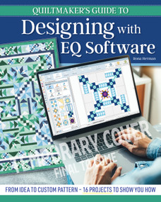 Quiltmaker's Guide to Designing with EQ Software (From Idea to Custom Pattern - 16 Projects to Show You How) by Rona Herman, 9781639811458