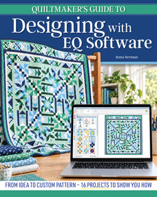 Quiltmaker's Guide to Designing with EQ Software (From Idea to Custom Pattern - 16 Projects to Show You How) by Rona Herman, 9781639811458