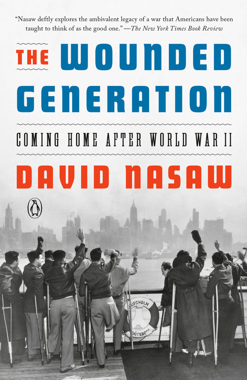 The Wounded Generation (Coming Home After World War II) by David Nasaw, 9780593298718