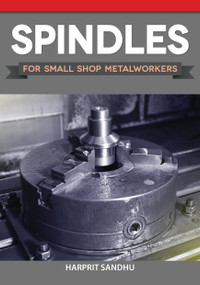 Spindles for Small Shop Metalworkers by Harprit Sandhu, 9781497101951