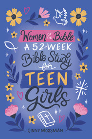 Women of the Bible for Teen Girls (A 52-Week Bible Study for Teen Girls) by Ginny Mossman, 9781969889424