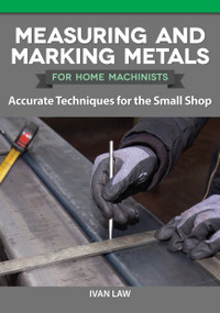 Measuring and Marking Metals for Home Machinists (Accurate Techniques for the Small Shop) by Ivan Law, 9781497101937