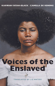 Voices of the Enslaved by Karwan Fatah-Black, Camilla de Koning, Liz Waters, 9781509572663