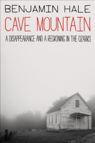 Cave Mountain (A Disappearance and a Reckoning in the Ozarks) by Benjamin Hale, 9780063398139