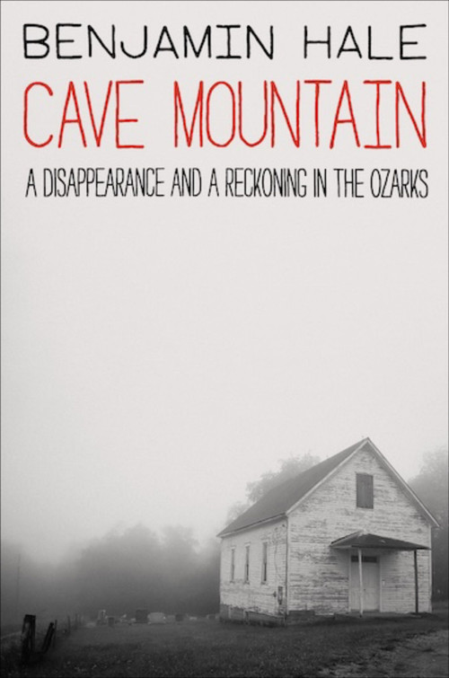 Cave Mountain (A Disappearance and a Reckoning in the Ozarks) by Benjamin Hale, 9780063398139