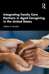 Integrating Family Care Partners in Aged Caregiving in the United States by Nathan A. Boucher, 9781041041962