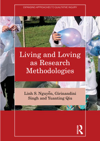 Living and Loving as Research Methodologies by Linh S. Nguyễn, Girinandini Singh, Yuanting Qiu, 9781041312604
