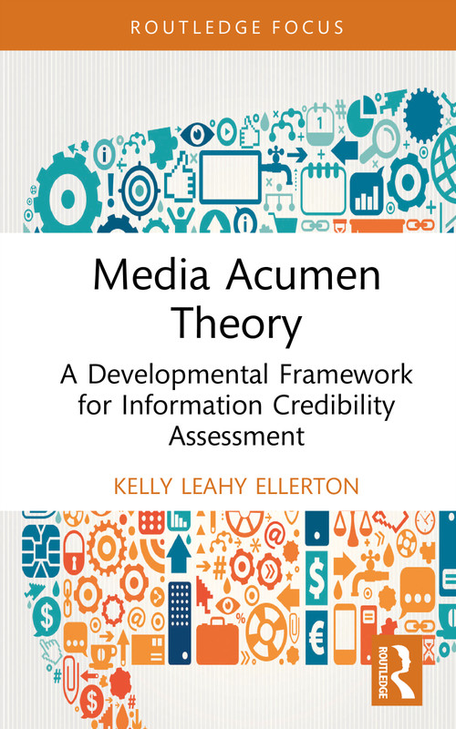 Media Acumen Theory (A Developmental Framework for Information Credibility Assessment) by Kelly Leahy, 9781041378112