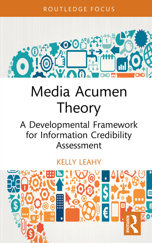 Media Acumen Theory (A Developmental Framework for Information Credibility Assessment) by Kelly Leahy, 9781041378112
