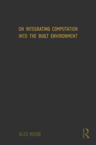 On Integrating Computation into the Built Environment by Alex Webb, 9781041147299