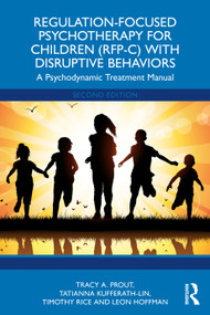 Regulation-Focused Psychotherapy for Children (RFP-C) with Disruptive Behaviors (A Psychodynamic Treatment Manual) by Tracy A. Prout, Tatianna Kufferath-Lin, Timothy Rice, Leon Hoffman, 9781041074793