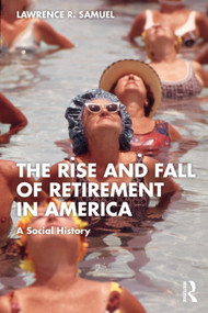 The Rise and Fall of Retirement in America (A Social History) by Lawrence Samuel, 9781041403487