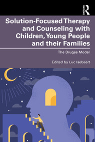 Solution-Focused Therapy and Counseling with Children, Young People and their Families (The Bruges Model) by Luc Isebaert, 9780367276621