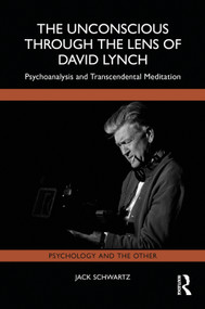 The Unconscious Through the Lens of David Lynch (Psychoanalysis and Transcendental Meditation) by Jack Schwartz, 9781041169482
