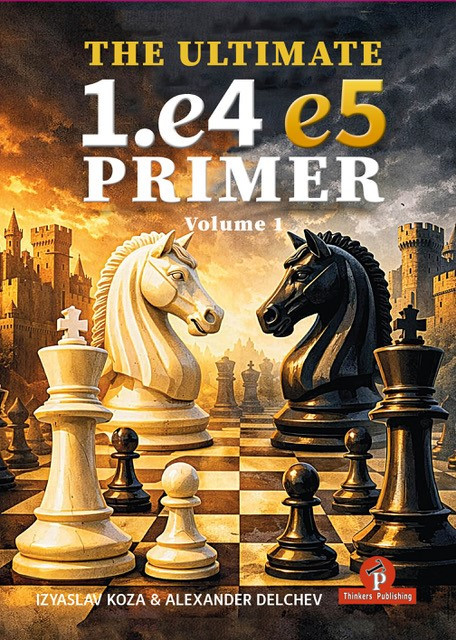 The Ultimate 1.e4 - e5 Primer (A Practical Guide to the Most Fundamental Battle in Chess) by Izyaslav Koza, Alexander Delchev, 9789493435339