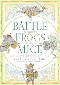 The Battle between the Frogs and the Mice (A Tiny Homeric Epic) by A. E. Stallings, Grant Silverstein, 9781589881426