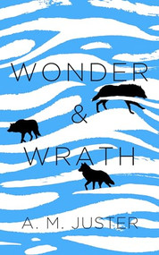 Wonder and Wrath by A. M. Juster, 9781589881495