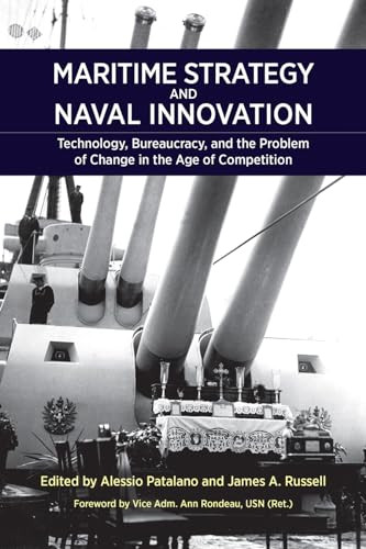 Maritime Strategy and Naval Innovation (Technology, Bureaucracy, and the Problem of Change in the Age of Competition) by Alessio Patalano, James Russell, Ann E. Rondeau, 9781682475256