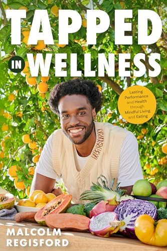 Tapped in Wellness (An Introduction into Performance, Health and Mindful Living through Plant-Based Eating (Getting Healthy, Nutritional Mindfulness)) by Malcolm Regisford, Talia Dinwiddie, 9781684816149