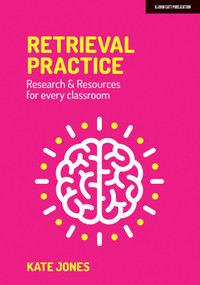 Retrieval Practice: Resources and research for every classroom (Resources and research for every classroom) by Kate Jones, 9781912906581