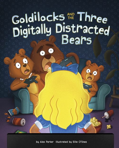 Goldilocks and the Three Digitally Distracted Bears by Alex Parker, Ellie O'Shea, 9798875276590