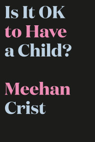 Is It Okay to Have a Child? by Meehan Crist, 9780593242117