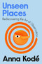 Unseen Places (Rediscovering the Art of Observation) by Anna Kodé, 9798217177912