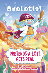 Pretends-a-Lotl Gets Real by C.W. Estes, Irene Saluzzi, 9798875307041