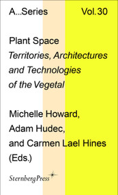 Plant Space (Territories, Architectures and Technologies of the Vegetal) by Michelle Howard, Adam Hudec, Carmen Lael Hines, 9781915609809