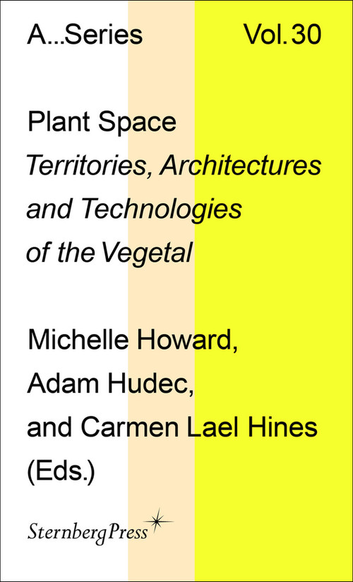 Plant Space (Territories, Architectures and Technologies of the Vegetal) by Michelle Howard, Adam Hudec, Carmen Lael Hines, 9781915609809