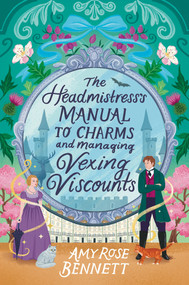 The Headmistress's Manual to Charms and Managing Vexing Viscounts by Amy Rose Bennett, 9781496754455
