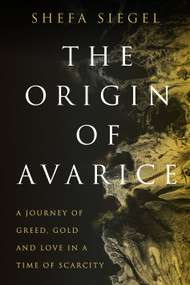 The Origin of Avarice (A Journey of Greed, Gold and Love in a Time of Scarcity) by Shefa Siegel, 9780735244368