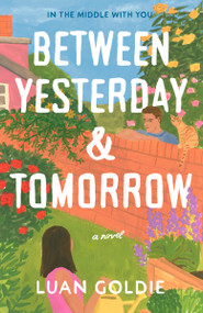 Between Yesterday & Tomorrow (A Novel) by Luan Goldie, 9798217199815