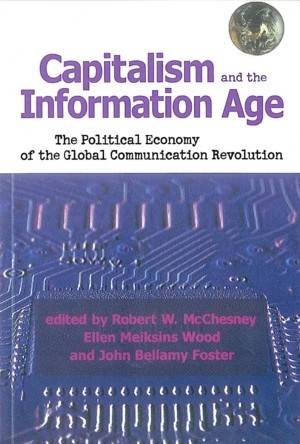 Capitalism and the Information Age (The Political Economy of the Global Communication Revolution) by Robert D. McChesney, Ellen Meiksins Wood, John Bellamy Foster, 9780853459897