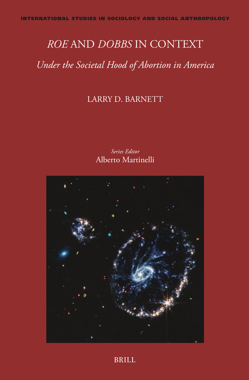Roe and Dobbs in Context (Under the Societal Hood of Abortion in America) by Larry D. Barnett, 9789004775473