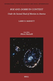 Roe and Dobbs in Context (Under the Societal Hood of Abortion in America) by Larry D. Barnett, 9789004775473