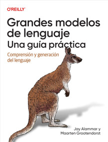 Grandes modelos de lenguaje: una guía práctica (Spanish Edition) (Comprensión y generación del lenguaje) by Jay Alammar, Maarten Grootendorst, 9781098180119