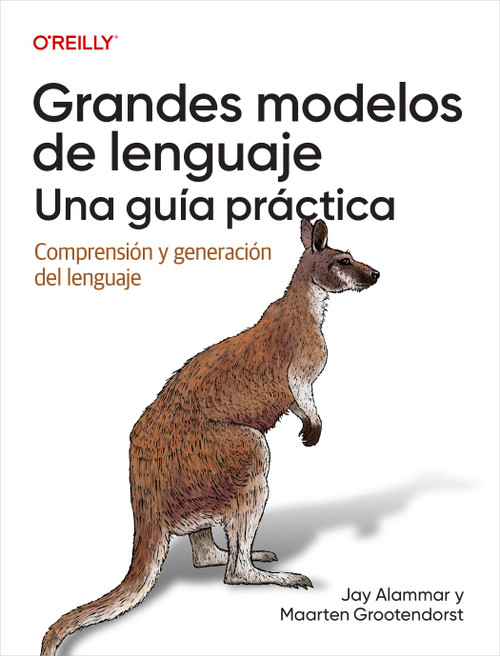 Grandes modelos de lenguaje: una guía práctica (Spanish Edition) (Comprensión y generación del lenguaje) by Jay Alammar, Maarten Grootendorst, 9781098180119