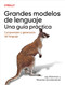 Grandes modelos de lenguaje: una guía práctica (Spanish Edition) (Comprensión y generación del lenguaje) by Jay Alammar, Maarten Grootendorst, 9781098180119