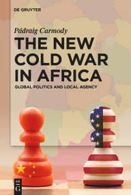 The New Cold War in Africa (Global Politics and Local Agency) by Pádraig Carmody, 9783111711096