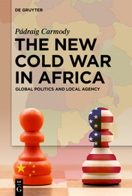 The New Cold War in Africa (Global Politics and Local Agency) by Pádraig Carmody, 9783111711096