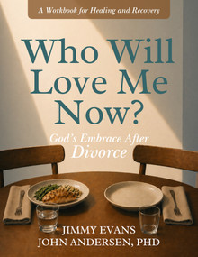 Who Will Love Me Now? (God's Embrace After Divorce: A Workbook for Healing and Recovery) by Jimmy Evans, John Andersen PhD, 9781960870834
