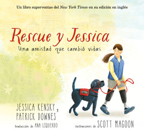 Rescue y Jessica: Una amistad que cambió vidas (Spanish Edition) by Jessica Kensky, Patrick Downes, Scott Magoon, 9781536257830
