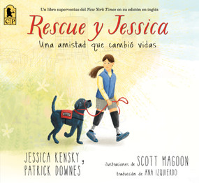 Rescue y Jessica: Una amistad que cambió vidas (Spanish Edition) by Jessica Kensky, Patrick Downes, Scott Magoon, 9781536257670