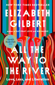 All the Way to the River: Oprah's Book Club (Love, Loss, and Liberation) by Elizabeth Gilbert, 9780593540992