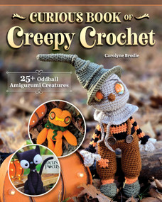 Curious Book of Creepy Crochet (25+ Oddball Amigurumi Creatures) by Carolyne Brodie, 9781639811724
