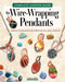 Complete Starter Guide to Wire Wrapping Pendants (Simple Techniques for Creating Sellable Jewelry) by Lora S. Irish, 9781497106253