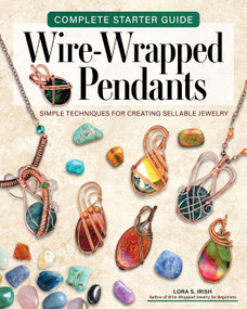 Complete Starter Guide to Wire-Wrapped Pendants (Simple Techniques for Creating Sellable Jewelry) by Lora S. Irish, 9781497106253