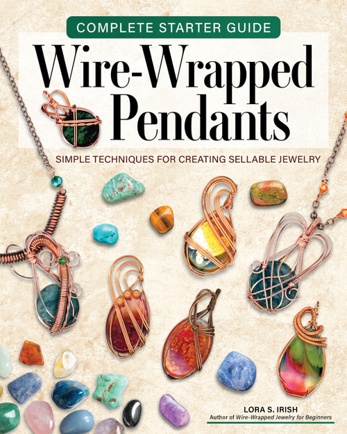 Complete Starter Guide to Wire-Wrapped Pendants (Simple Techniques for Creating Sellable Jewelry) by Lora S. Irish, 9781497106253