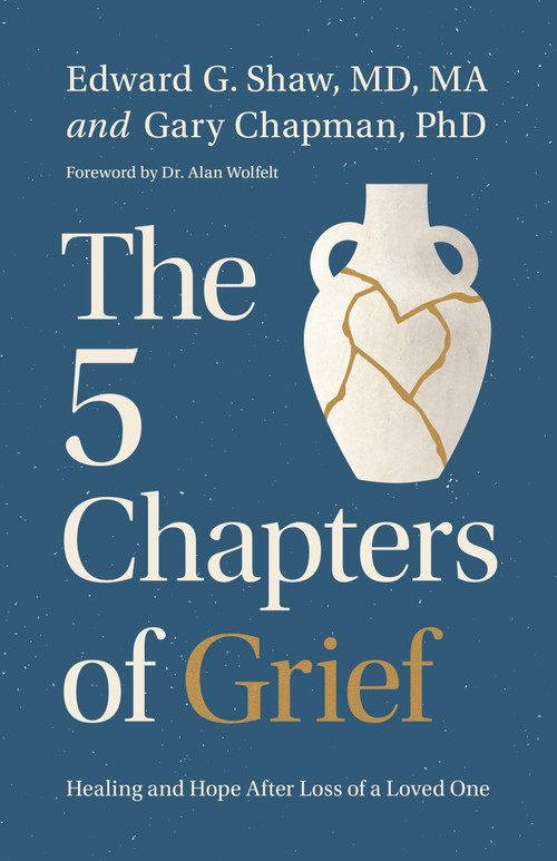 The 5 Chapters of Grief (Healing and Hope After the Loss of a Loved One) by Edward G Shaw, Gary Chapman, 9780802439109